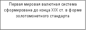 Первая мировая валютная система сформирована до конца XIX ст. в форме золотомонетного стандарта&#13;&#10;&#13;&#10;