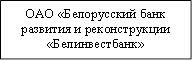 ОАО «Белорусский банк&#13;&#10;развития и реконструкции&#13;&#10;«Белинвестбанк»&#13;&#10;