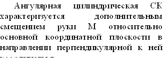 Ангулярная цилиндрическая СК характеризуется дополнительным смещением руки М относительно основной координатной плоскости в направлении перпендикулярной к ней координаты z.