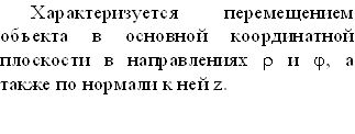 Характеризуется перемещением объекта в основной координатной плоскости в направлениях r и j, а также по нормали к ней z.