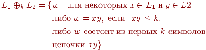 begin{align*} L_1 oplus_k L_2 = {&w ! mid ; text{для некоторых} ; x in L_1 ; text{и} ; y in L2 \ &text{либо} ; w = xy, ; text{если} mid ! xy ! mid leq k,\ &text{либо } w text{ состоит из первых } k text{ символов}\ &text{цепочки } xy} end{align*}