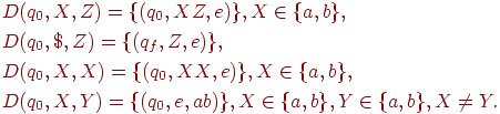 begin{align*} & D(q_0, X, Z) = {(q_0, XZ, e)}, X in {a, b}, \ & D(q_0, $, Z) = {(q_f, Z, e)}, \ & D(q_0, X, X) = {(q_0, XX, e)}, X in {a, b}, \ & D(q_0, X, Y ) = {(q_0, e, ab)}, X in {a, b}, Y in {a, b}, X neq Y . end{align*}