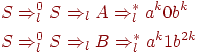 begin{align*} &S Rightarrow^0_l S Rightarrow_l A Rightarrow^*_l a^k0b^k \ &S Rightarrow^0_l S Rightarrow_l B Rightarrow^*_l a^k1b^{2k} end{align*}