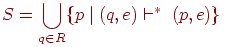 S=bigcuplimits_{q in R}{p mid (q,e) vdash^* ; (p,e)}