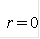 r = 0 