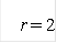 r = 2 