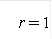 r = 1 
