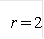 r = 2 