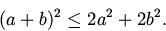 begin{displaymath} (a+b)^2leq 2a^2+2b^2.end{displaymath}