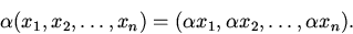 begin{displaymath} alpha (x_1, x_2, dots ,x_n)= (alpha x_1, alpha x_2, dots ,alpha x_n).end{displaymath}