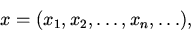 begin{displaymath} x=(x_1, x_2, dots ,x_n, dots ),end{displaymath}