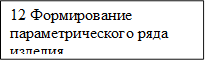 12 Формирование параметрического ряда изделия