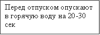 Перед отпуском опускают в горячую воду на 20-30 сек