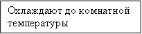 Охлаждают до комнатной температуры