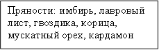 Пряности: имбирь, лавровый лист, гвоздика, корица, мускатный орех, кардамон