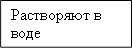 Растворяют в воде