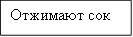 Отжимают сок
